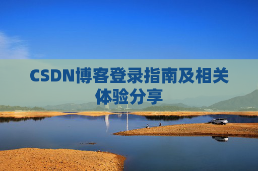 CSDN博客登录指南及相关体验分享